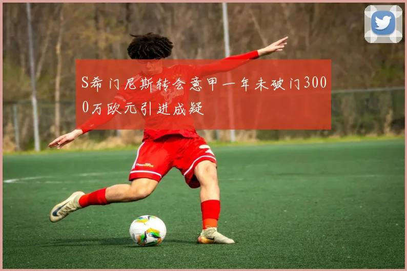 S希门尼斯转会意甲一年未破门3000万欧元引进成疑